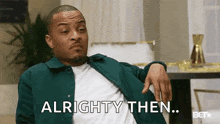 Person saying 'Alrighty then...' with a relaxed, accepting gesture