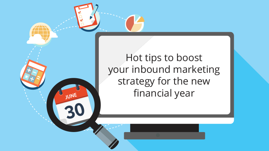 Hot tips to boost your inbound marketing strategy for the new financial year