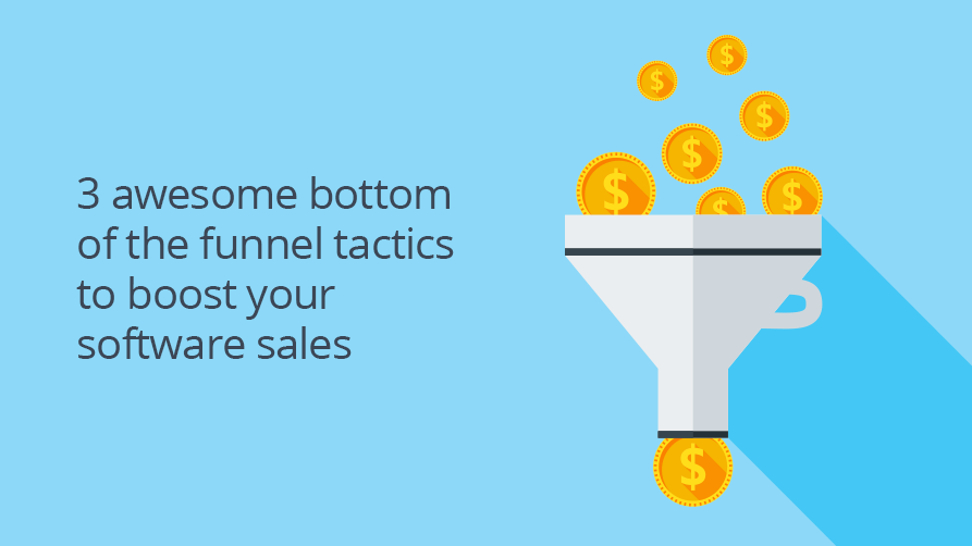 3 awesome bottom of the funnel tactics to boost your software sales